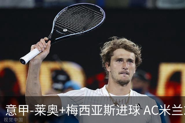 意甲-莱奥+梅西亚斯进球 AC米兰2-0止连平仍领跑
